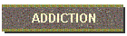 ADDICTION